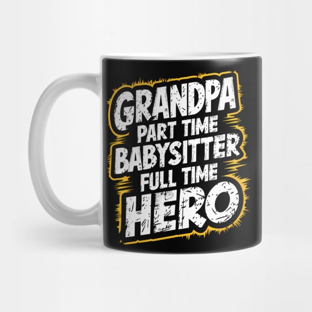 Grandpa Part Time Babysitter Full Time Hero by Abdulkakl